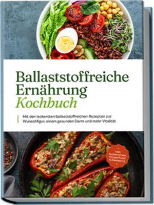 Produktbild von Ballaststoffreiche Ernährung Kochbuch: Mit den leckersten ballaststoffreichen Rezepten zur Wunschfigur, einem gesunden Darm und mehr Vitalität - inkl. Aufstrichen, Fingerfood & Desserts