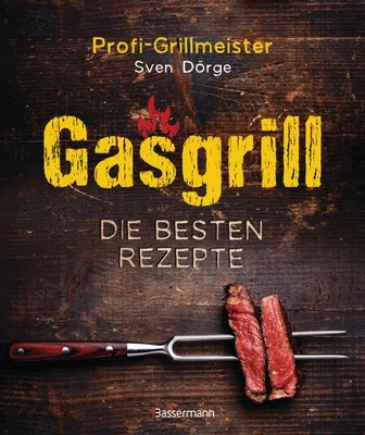 Produktbild von Gasgrill - Die besten Rezepte für Fleisch, Fisch, Gemüse, Desserts, Grillsaucen, Dips, Marinaden u.v.m. Bewusst grillen und genießen