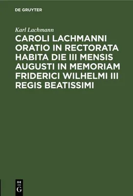 Produktbild von Caroli Lachmanni Oratio in rectorata habita die III mensis Augusti in memoriam Friderici Wilhelmi III Regis beatissimi