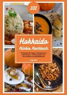 Produktbild von Hokkaido Kürbis Kochbuch: 101 Rezepte für Suppen, Ofengerichte & süße Genüsse - Schnell, gesund und ohne Schälen zum Wohlfühlherbst