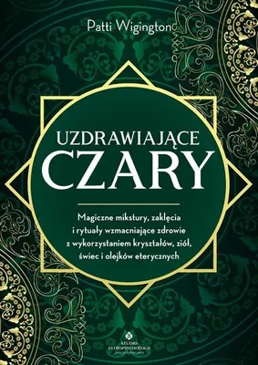 Produktbild von Uzdrawiające czary. Magiczne mikstury, zaklęcia i rytuały wzmacniające zdrowie z wykorzystaniem kryształów, ziół, świec i olejków eterycznych