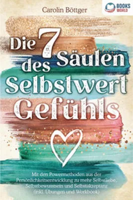 Image de Die 7 Säulen des Selbstwertgefühls: Mit den Powermethoden aus der Persönlichkeitsentwicklung zu mehr Selbstliebe, Selbstbewusstsein und Selbstakzeptanz (inkl. Übungen und Workbook)