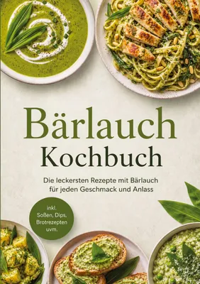 Produktbild von Bärlauch Kochbuch: Die leckersten Rezepte mit Bärlauch für jeden Geschmack und Anlass - inkl. Soßen, Dips, Brotrezepten uvm.