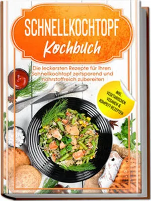 Obrázok produktu pre Schnellkochtopf Kochbuch: Die leckersten Rezepte für Ihren Schnellkochtopf zeitsparend und nährstoffreich zubereiten - inkl. vegetarischen, veganen & Kompott-Rezepten
