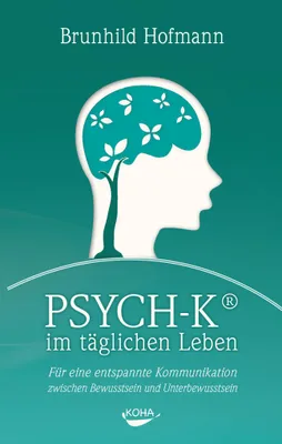 Produktbild von PSYCH-K im täglichen Leben: Für eine entspannte Kommunikation zwischen Bewusstsein und Unterbewusstsein