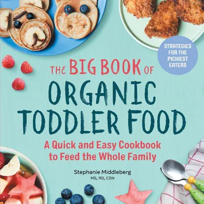 Produktbild von The Big Book of Organic Toddler Food: A Quick and Easy Cookbook to Feed the Whole Family