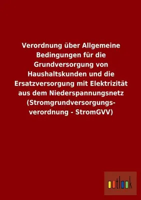 Immagine prodotto di Verordnung über Allgemeine Bedingungen für die Grundversorgung von Haushaltskunden und die Ersatzversorgung mit Elektrizität aus dem Niederspannungsnetz (Stromgrundversorgungs- verordnung - StromGVV)