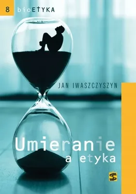 Zdjęcie produktu dla Bioetyka. Umieranie a etyka - Jan Iwaszczyszyn