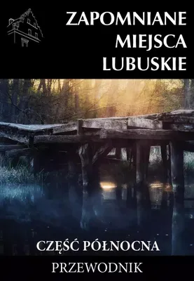 Image de Zapomniane miejsca Lubuskie, część północna