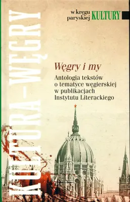 Obrázek produktu pro W kręgu paryskiej kultury. Węgry i my. Antologia tekstów o tematyce węgierskiej w publikacjach Instytutu Literackiego