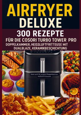 Produktbild von Airfryer Deluxe: 300 Rezepte für die COSORI Turbo Tower Pro - Doppelkammmer-Heißluftfritteuse mit DualBlaze, Keramikbeschichtung
