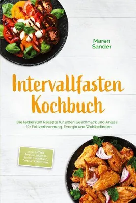 Produktbild von Intervallfasten Kochbuch: Die leckersten Rezepte für jeden Geschmack und Anlass - für Fettverbrennung, Energie und Wohlbefinden - inkl. 30-Tage-Ernährungsplan, Brote, Fingerfood, Dips, Getränke, uvm.