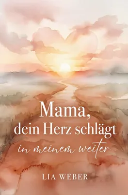 Produktbild von Mama, dein Herz schlägt in meinem weiter: Vom schmerzvollen Loslassen zum liebevollen Festhalten der Liebe