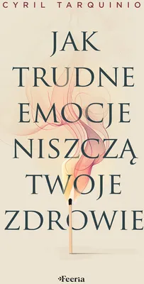 Zdjęcie produktu dla Jak trudne emocje niszczą twoje zdrowie