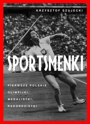 Produktbild von ISBN Sportsmenki Pierwsze polskie olimpijki, medalistki, rekordzistki, Polski, Twarda okładka, 496 stron(y)