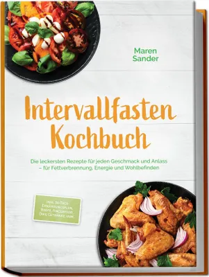 Produktbild von Intervallfasten Kochbuch: Die leckersten Rezepte für jeden Geschmack und Anlass - für Fettverbrennung, Energie und Wohlbefinden - inkl. 30-Tage-Ernährungsplan, Brote, Fingerfood, Dips, Getränke, uvm.