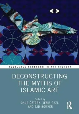 Produktbild von Deconstructing the Myths of Islamic Art