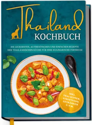 Obrázek produktu pro Thailand Kochbuch: Die leckersten, authentischen und einfachen Rezepte der thailändischen Küche für Ihre kulinarische Fernreise - inkl. Suppen, Thai Streetfood, Getränken u.v.m.