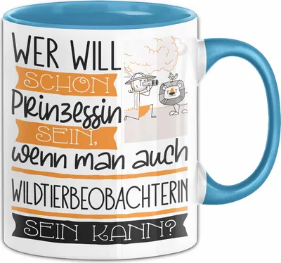 Produktbild von Wildtierbeobachterin Tasse Geschenk Spruch Wer Will Schon Prinzessin Sein Wenn Man Auch Wildtierbeobachterin Sein Kann (Blau)