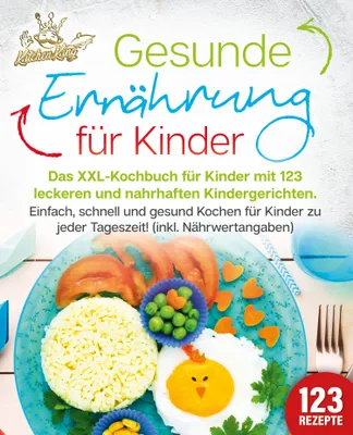 Produktbild von Gesunde Ernährung für Kinder: Das XXL-Kochbuch für Kinder mit 123 leckeren und nahrhaften Kindergerichten. Einfach, schnell und gesund kochen für Kinder zu jeder Tageszeit! (inkl. Nährwertangaben)