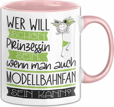Produktbild von Modellbahnfan Tasse Geschenk Spruch Wer Will Schon Prinzessin Sein Wenn Man Auch Modellbahnfan Sein Kann (Rosa)