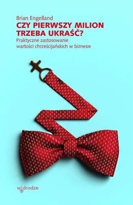 Obrázok produktu pre Czy pierwszy milion trzeba ukraść? Praktyczne zastosowanie wartości chrześcijańskich w biznesie - Książka