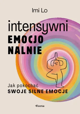 Zdjęcie produktu dla Intensywni emocjonalnie. Jak pokochać swoje silne emocje
