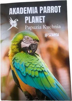 Zdjęcie produktu dla Akademia Parrot Planet 'Papuzia Kuchnia' #szama - Książka o żywieniu papug