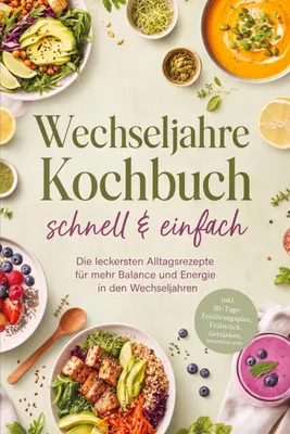 Produktbild von Wechseljahre Kochbuch - schnell & einfach: Die leckersten Alltagsrezepte für mehr Balance und Energie in den Wechseljahren - inkl. 30-Tage-Ernährungsplan, Frühstück, Getränken, Smoothies uvm.