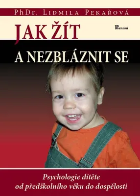 Zdjęcie produktu dla Jak žít a nezbláznit se - Psychologie dítěte od předškolního věku do dospělosti (Pekařová Lidmila)