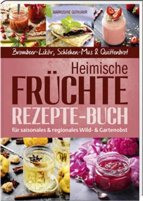 Produktbild von Heimische Früchte - Rezepte-Buch für saionales & regionales Wild- und Gartenobst