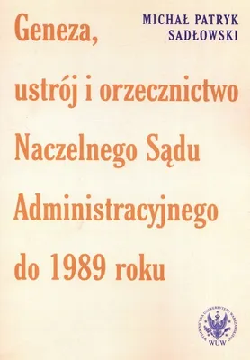 Immagine prodotto di Geneza, ustrój i orzecznictwo Naczelnego Sądu Administracyjnego do 1989 roku - Michał Patryk Sadłowski (Recht auf Polnisch)