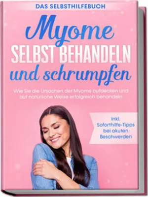 Zdjęcie produktu dla Myome selbst behandeln und schrumpfen - Das Selbsthilfebuch: Wie Sie die Ursachen der Myome aufdecken und auf natürliche Weise erfolgreich behandeln - inkl. Soforthilfe-Tipps bei akuten Beschwerden