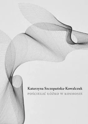 Image de Pościelić łóżko w kosmosie - Katarzyna Szczepańska-Kowalczuk