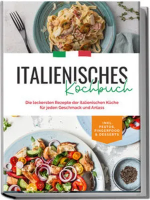 Produktbild von Italienisches Kochbuch: Die leckersten Rezepte der italienischen Küche für jeden Geschmack und Anlass | inkl. Pestos, Fingerfood & Desserts