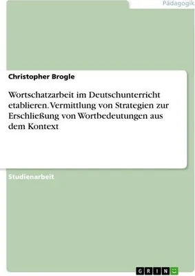 Produktbild von Wortschatzarbeit im Deutschunterricht etablieren. Vermittlung von Strategien zur Erschließung von Wortbedeutungen aus dem Kontext
