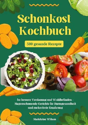 Produktbild von Schonkost Kochbuch: 500 gesunde Rezepte für bessere Verdauung und Wohlbefinden - Magenschonende Gerichte für Darmgesundheit und zuckerfreie Ernährung