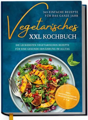 Produktbild von Vegetarisches XXL Kochbuch - 365 einfache Rezepte für das ganze Jahr: Die leckersten vegetarischen Rezepte für eine gesunde Ernährung im Alltag - inkl. Saisonkalender, Ernährungsplan u.v.m.