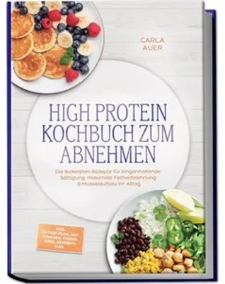 Obrázek produktu pro High Protein Kochbuch zum Abnehmen: Die leckersten Rezepte für langanhaltende Sättigung, maximale Fettverbrennung & Muskelaufbau im Alltag - inkl. 30-Tage-Plan, Aufstrichen, Fingerfood, Desserts uvm.