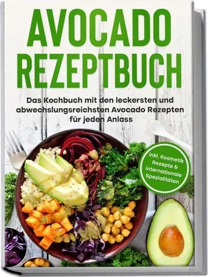 Obrázek produktu pro Kniha avokádových receptů: Kuchařka s nejchutnějšími a nejrozmanitějšími avokádovými recepty pro každou příležitost - včetně kosmetických receptů a mezinárodních specialit
