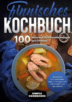 Produktbild von Finnisches Kochbuch: 100 leckere & traditionelle Rezepte aus Finnland - Gerichte mit Fisch und Fleisch, vegan und vegetarisch, süße Desserts und Spezialitäten