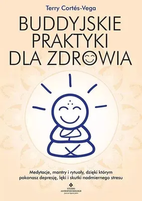 Produktbild von Buddyjskie praktyki dla zdrowia. Medytacje, mantry i rytuały, dzięki którym pokonasz depresję, lęki i skutki nadmiernego stresu