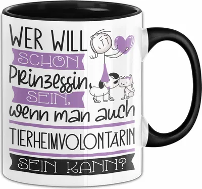 Produktbild von Tierheimvolontärin Tasse Geschenk Spruch Wer Will Schon Prinzessin Sein Wenn Man Auch Tierheimvolontärin Sein Kann (Schwarz)