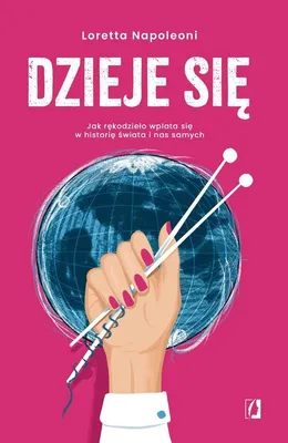Zdjęcie produktu dla Dzieje się! Jak rękodzieło wplata się w historię świata i nas samych