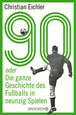 Produktbild von 90: oder Die ganze Geschichte des Fußballs in neunzig Spielen
