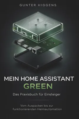 Zdjęcie produktu dla Mein Home Assistant Green: Das Praxisbuch für Einsteiger: Vom Auspacken bis zur funktionierenden Heimautomation für dein Smart Home