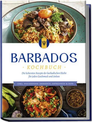 Produktbild von Barbados Kochbuch: Die leckersten Rezepte der barbadischen Küche für jeden Geschmack und Anlass - inkl. Fingerfood, Desserts, Getränken & Dips