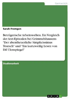 Produktbild von Betrügerische Arbeitswelten. Ein Vergleich der Arzt-Episoden bei Grimmelshausens "Der abentheuerliche Simplicissimus Teutsch" und "Ein kurtzweilig Lesen von Dil Ulenspiegel"