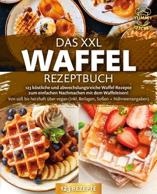 Produktbild von Das XXL Waffel Rezeptbuch: 123 köstliche und abwechslungsreiche Waffel Rezepte zum einfachen Nachmachen mit dem Waffeleisen! Von süß bis herzhaft über vegan (inkl. Beilagen, Soßen und Nährwertangaben)