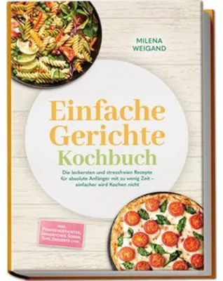 Obrázok produktu pre Einfache Gerichte Kochbuch: Die leckersten und stressfreien Rezepte für absolute Anfänger mit zu wenig Zeit - einfacher wird Kochen nicht - inkl. Pfannengerichten, Sandwiches, Soßen, Dips, Desserts uvm.
